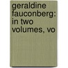 Geraldine Fauconberg: In Two Volumes, Vo by Sarah Harriet Burney