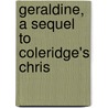 Geraldine, A Sequel To Coleridge's Chris by Unknown