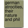 German Atrocities, Their Nature And Phil door Onbekend