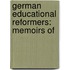 German Educational Reformers: Memoirs Of