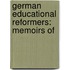 German Educational Reformers: Memoirs Of