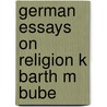 German Essays On Religion K Barth M Bube by Edward Oakes