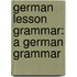 German Lesson Grammar: A German Grammar