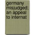 Germany Misjudged; An Appeal To Internat