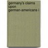 Germany's Claims Upon German-Americans I by Edward Williams Stephens Tingle