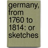 Germany, From 1760 To 1814: Or Sketches door Onbekend