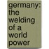 Germany: The Welding Of A World Power