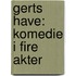 Gerts Have: Komedie I Fire Akter