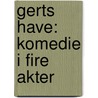 Gerts Have: Komedie I Fire Akter door Gunnar Heiberg