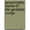Gesammelte Werke 07. Die gerettete Zunge door Elias Canetti