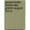 Gesammelte Werke Des Grafen August Von P by August Platen Von Platen-Hall