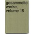Gesammelte Werke, Volume 16