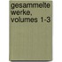 Gesammelte Werke, Volumes 1-3