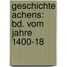 Geschichte Achens: Bd. Vom Jahre 1400-18 door Friedrich Haagen