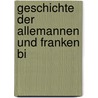 Geschichte Der Allemannen Und Franken Bi by Johann Ferdinand Von Huschberg