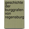 Geschichte Der Burggrafen Von Regensburg door Manfred Mayer