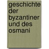 Geschichte Der Byzantiner Und Des Osmani by Unknown