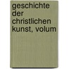 Geschichte Der Christlichen Kunst, Volum door Onbekend