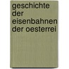 Geschichte Der Eisenbahnen Der Oesterrei by Oesterreichische Eisenbahnbeamtenverein