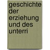 Geschichte Der Erziehung Und Des Unterri by Friedrich Dittes