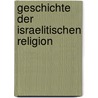 Geschichte Der Israelitischen Religion by Karl Marti
