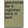 Geschichte Der K Niglichen Bank In Berli by Unknown
