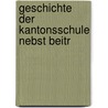 Geschichte Der Kantonsschule Nebst Beitr by Johannes Bazzigher