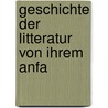 Geschichte Der Litteratur Von Ihrem Anfa door Onbekend