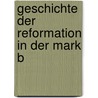 Geschichte Der Reformation In Der Mark B door Adolf Muller