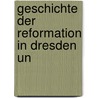 Geschichte Der Reformation In Dresden Un by Unknown