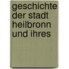 Geschichte Der Stadt Heilbronn Und Ihres by Carl J�Ger