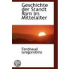 Geschichte Der Standt Rom Im Mittelalter by Ferdnaud Gregorobins