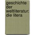 Geschichte Der Weltliteratur: Die Litera