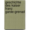 Geschichte Des Kaiser Franz Garde-Grenad door Erich Von Puttkamer