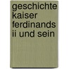 Geschichte Kaiser Ferdinands Ii Und Sein by Friedrich Emanuel Von Hurter