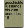 Geschichte Russlands Bis Zum Ende Des 18 door Constantin Mettig