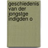 Geschiedenis Van Der JongstGe Indigden O by Cornelis Van Der Aa