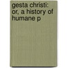 Gesta Christi: Or, A History Of Humane P by Charles Loring Brace