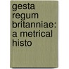 Gesta Regum Britanniae: A Metrical Histo door Onbekend