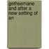 Gethsemane And After A New Setting Of An