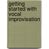 Getting Started With Vocal Improvisation door Patrice D. Madura