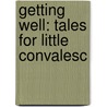 Getting Well: Tales For Little Convalesc door Onbekend