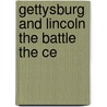 Gettysburg And Lincoln The Battle The Ce by Unknown