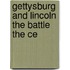 Gettysburg And Lincoln The Battle The Ce