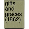 Gifts And Graces (1862) by Unknown