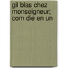 Gil Blas Chez Monseigneur; Com Die En Un by Henri Liebrecht