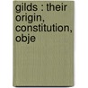 Gilds : Their Origin, Constitution, Obje by Cornelius Walford