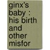 Ginx's Baby : His Birth And Other Misfor