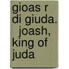 Gioas R  Di Giuda.   Joash, King Of Juda by Unknown
