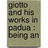 Giotto And His Works In Padua : Being An